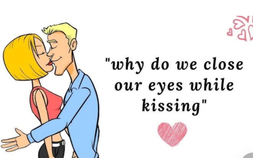 ಮುತ್ತಿಕ್ಕುವಾಗ ಕಣ್ಣು ಮುಚ್ಚಿಕೊಳ್ಳುತ್ತೇವೆ ಯಾಕೆ ಗೊತ್ತಾ..?