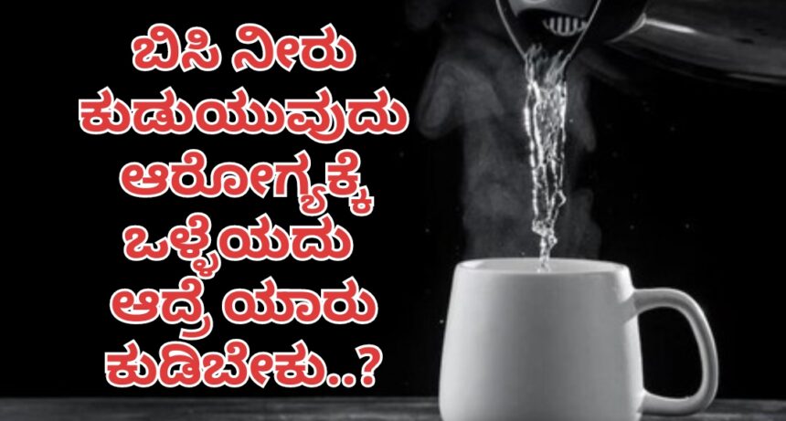 ಬಿಸಿ ನೀರು ಕುಡಿದರೆ ಆರೋಗ್ಯಕ್ಕೆ ಒಳ್ಳೆಯದು ಅಂತಾರೆ : ಆದ್ರೆ ಯಾರು ಕುಡಿಬೇಕು..?