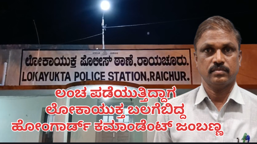 ಲಂಚ ಪಡೆಯುವಾಗ ಲೋಕಾಯುಕ್ತ ಬಲೆಗೆ ಬಿದ್ದ ಕಮಾಂಡೆಂಟ್..
